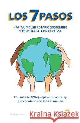 Los 7 pasos hacia un club rotario sostenible y respetuoso con el clima: Con m?s de 120 ejemplos de rotarios y clubes rotarios de todo el mundo Michael Koch 9783957789501