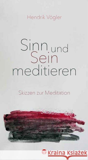 Sinn und Sein meditieren : Skizzen zur Meditation Vögler, Hendrik 9783957790194