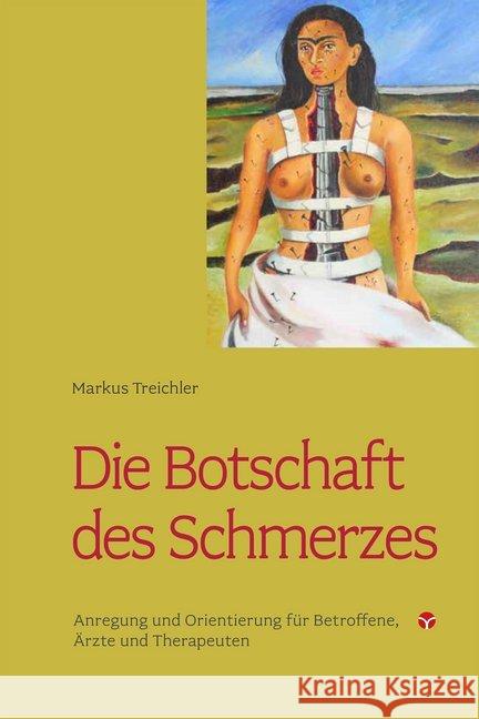 Die Botschaft des Schmerzes : Anregung und Orientierung für Betroffene, Ärzte und Therapeuten Treichler, Markus 9783957790569