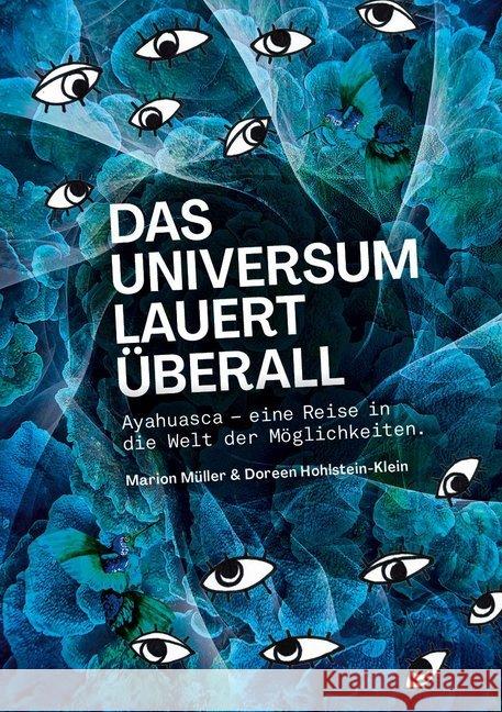 Das Universum lauert überall : Ayahuasca - eine Reise in die Welt der Möglichkeiten Müller, Marion; Hohlstein-Klein, Doreen 9783957810755