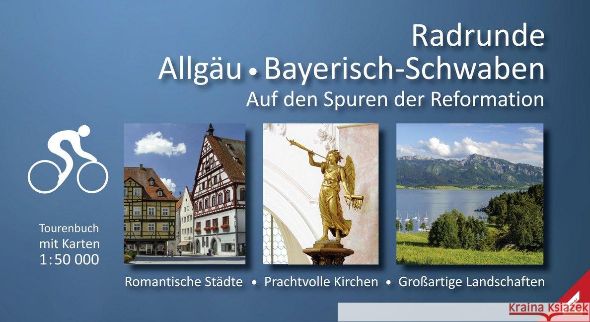 Radrunde Allgäu Bayerisch-Schwaben : Auf den Spuren der Reformation. Romantische Städte, prächtige Kirchen, großartige Landschaften Wißner, Bernd 9783957860934