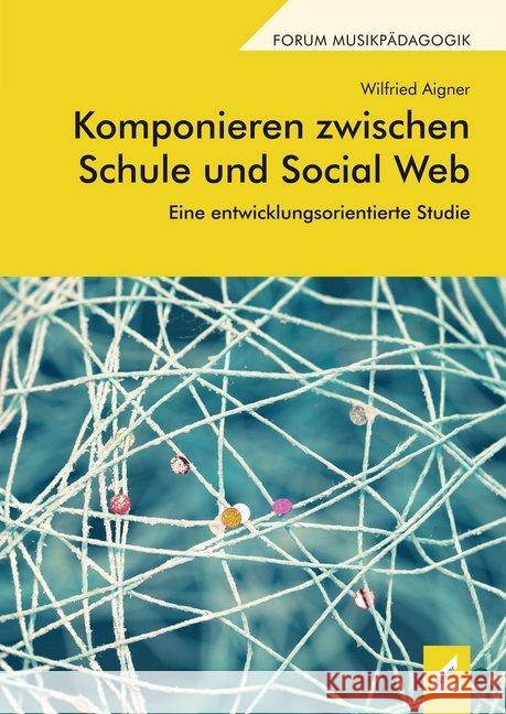 Komponieren zwischen Schule und Social Web : Eine entwicklungsorientierte Studie Wilfried, Aigner 9783957861306 Wißner