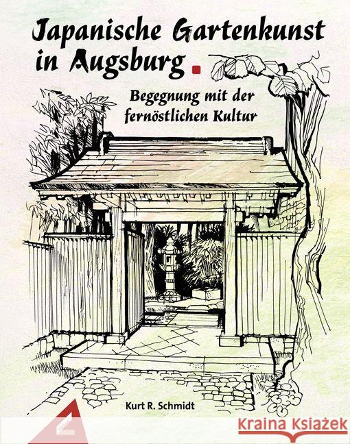 Japanische Gartenkunst in Augsburg - Begegnung mit der fernöstlichen Kultur Schmidt, Kurt R. 9783957863447