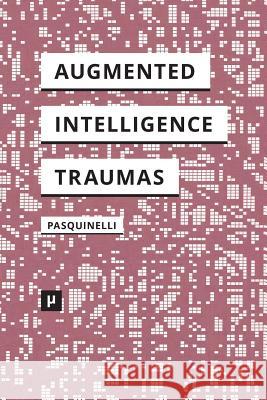 Alleys of Your Mind: Augmented Intelligence and Its Traumas Matteo Pasquinelli 9783957960658 Meson Press by Hybrid