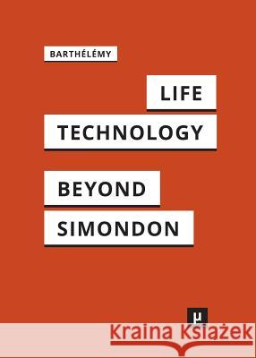 Life and Technology: An Inquiry Into and Beyond Simondon Jean-Hugues Barthélémy, Barnaby Norman 9783957960702 Meson Press Eg