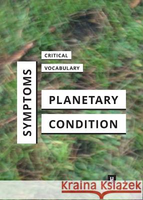Symptoms of the Planetary Condition: A Critical Vocabulary Mercedes Bunz, Birgit Mara Kaiser (University of Utrecht, The Netherlands), Kathrin Thiele (Utrecht University Netherlan 9783957960856