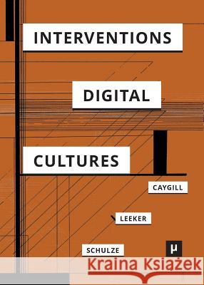 Interventions in Digital Cultures: Technology, the Political, Methods Howard Caygill Martina Leeker Tobias Schulze 9783957961105 Meson Press Eg