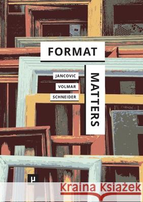 Format Matters: Standards, Practices, and Politics in Media Cultures Marek Jancovic, Axel Volmar, Alexandra Schneider 9783957961556