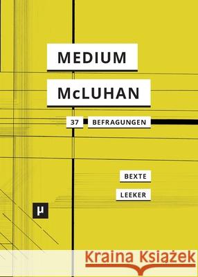 Ein Medium namens McLuhan: 37 Befragungen eines Klassikers Peter Bexte Martina Leeker 9783957961778