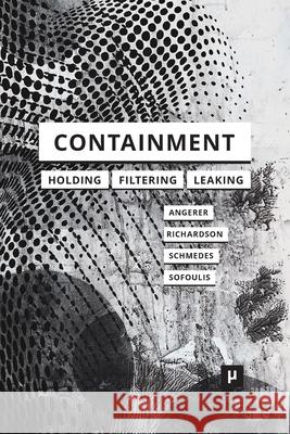 Containment: Technologies of Holding, Filtering, Leaking Marie-Luise Angerer Ingrid Richardson Hannah Schmedes 9783957962188 Meson Press Eg
