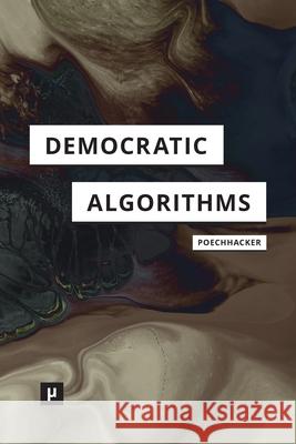 Democratic Algorithms: Ethnography of a Public Recommender System Nikolaus Poechhacker 9783957962249 Meson Press Eg