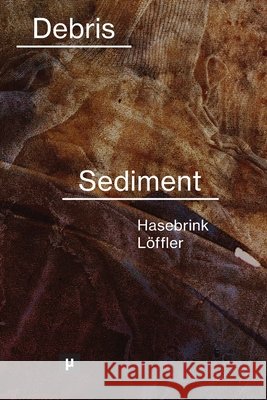 From Debris to Sediment: Unearthing Imperial Geology Hasebrink, Felix, Löffler, Petra 9783957962713 Meson Press Eg