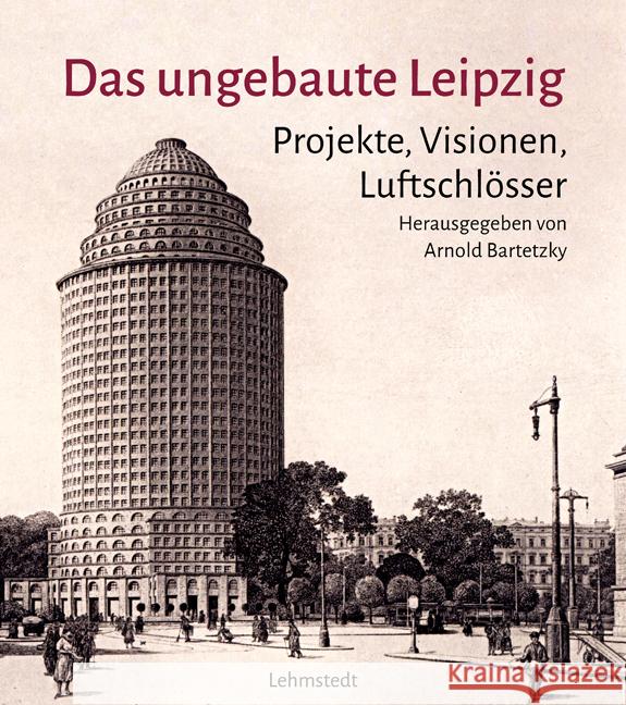 Das ungebaute Leipzig Bartetzky, Arnold 9783957971197 Lehmstedt