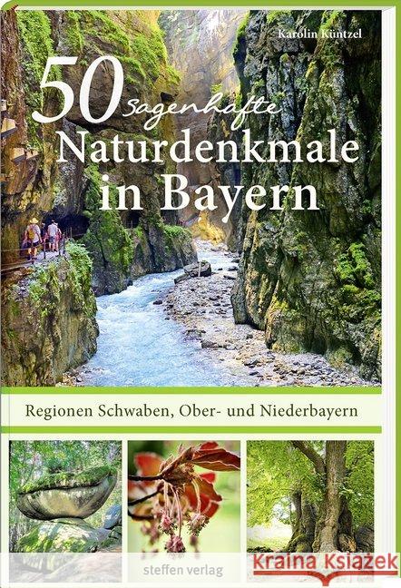 50 sagenhafte Naturdenkmale in Bayern - Regionen Schwaben, Ober- und Niederbayern : Bäume, Wasserfälle, Höhlen, Findlinge, Schluchten Küntzel, Karolin 9783957990716 Steffen Verlag