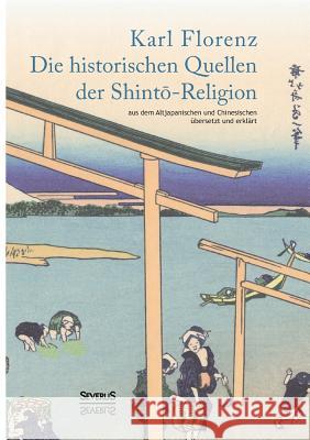 Die historischen Quellen der Shintō-Religion: aus dem Altjapanischen und Chinesischen übersetzt und erklärt Florenz, Karl 9783958010390