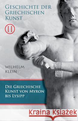 Geschichte der Griechischen Kunst. Band 2: Die Griechische Kunst von Myron bis Lysipp Klein, Wilhelm 9783958010468 Severus