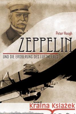 Zeppelin und die Eroberung des Luftmeeres: Zur Erinnerung an die Begeisterung der großen Tage des Jahres 1908 Bedey, Björn 9783958011496