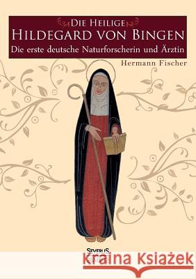 Die Heilige Hildegard von Bingen: Die erste deutsche Naturforscherin und Ärztin Fischer, Hermann 9783958011847 Severus