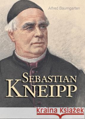 Sebastian Kneipp. Biografie Alfred Baumgarten 9783958011908 Severus
