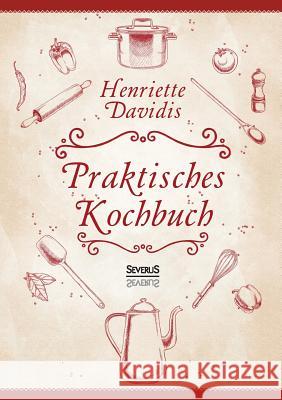 Praktisches Kochbuch für die gewöhnliche und feinere Küche. Mit über 1500 Rezepten: Herausgegeben und bearbeitet von Gertrude Wiemann Davidis, Henriette 9783958012264 Severus