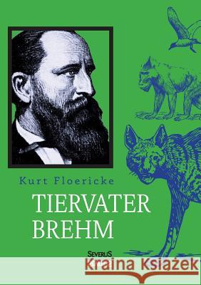 Alfred Brehm - Tiervater Brehm Floericke, Kurt 9783958012622 Severus