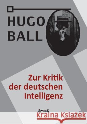Zur Kritik der deutschen Intelligenz Hugo Ball 9783958012721 Severus
