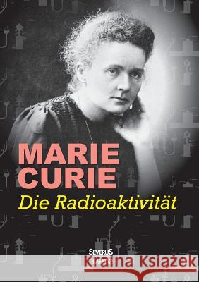 Die Radioaktivität Marie Curie 9783958012974 Severus
