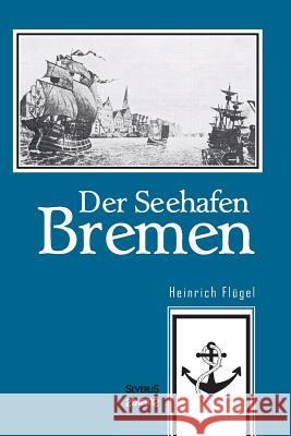 Der Seehafen Bremen Heinrich Flugel Bjorn Bedey 9783958014039 Severus