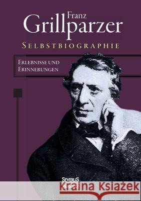 Selbstbiographie: Erlebnisse und Erinnerungen Grillparzer, Franz 9783958014282 Severus