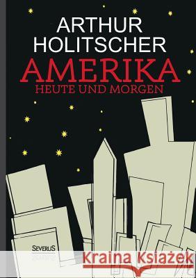 Amerika Heute und Morgen Arthur Holitscher 9783958014602 Severus