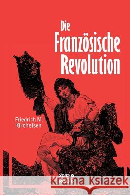 Die Französische Revolution: Ein historischer Abriss von 1789-1799 Björn Bedey, Friedrich Max Kircheisen 9783958014657 Severus