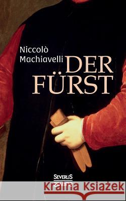 Der Fürst: Nebst einer authentischen Beilage. Übersetzt von Gottlob Regis Machiavelli, Niccolò 9783958014787 Severus