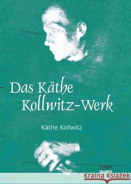 Das Käthe Kollwitz-Werk: 186 Bildtafeln mit einer Einführung von Arthur Bonus Käthe Kollwitz 9783958015142 Severus