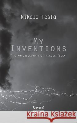 My Inventions: The Autobiography of Nikolas Tesla Tesla, Nikola 9783958016149 Severus