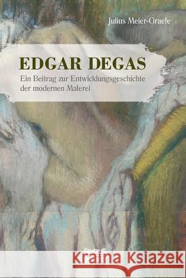 Edgar Degas: Ein Beitrag zur Entwicklungsgeschichte der modernen Malerei Julius Meier-Graefe 9783958016620 Severus