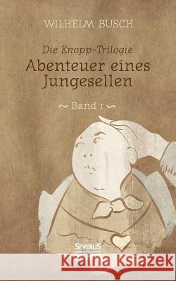 Abenteuer eines Junggesellen: Band 1 der Knopp-Trilogie Busch, Wilhelm 9783958017214 Severus