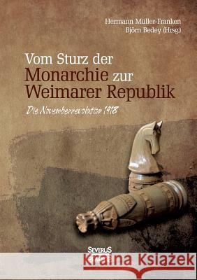 Vom Sturz der Monarchie zur Weimarer Republik: Die Novemberrevolution 1918 Hermann Müller-Franken 9783958017351