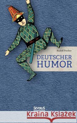 Deutscher Humor: Ausgewählte Schriften vergangener Jahrhunderte. Mit Illustrationen von W. A. Wellner Rudolf Presber 9783958017436 Severus