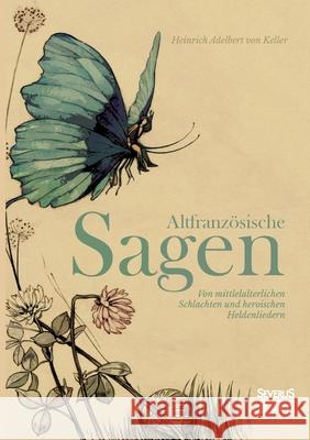 Altfranzösische Sagen: Von mittelalterlichen Schlachten und heroischen Heldenliedern Keller, Heinrich Adelbert Von 9783958017511 Severus