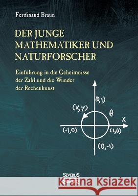 Der junge Mathematiker und Naturforscher: Einführung in die Geheimnisse der Zahl und der Wunder der Rechenkunst Ferdinand Braun 9783958018181