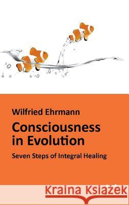 Consciousness in Evolution: Seven Steps of Integral Healing Ehrmann, Wilfried 9783958021754 Tao.de in J. Kamphausen