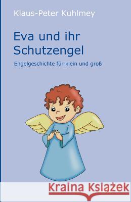 Eva und ihr Schutzengel: Engelgeschichte für klein und groß Kuhlmey, Klaus-Peter 9783958022256