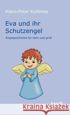 Eva und ihr Schutzengel: Engelgeschichte für klein und groß Kuhlmey, Klaus-Peter 9783958022263