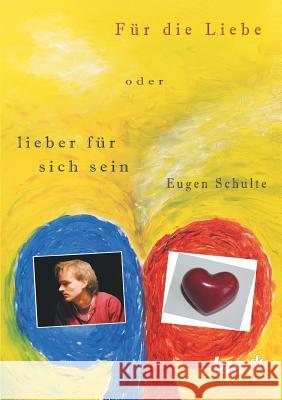 Für die Liebe - oder lieber für sich sein Eugen Schulte 9783958023475