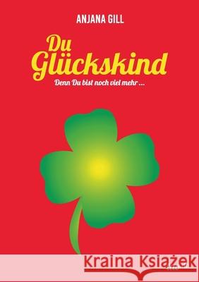 Du Glückskind: denn Du bist soviel mehr Gill, Anjana 9783958025004