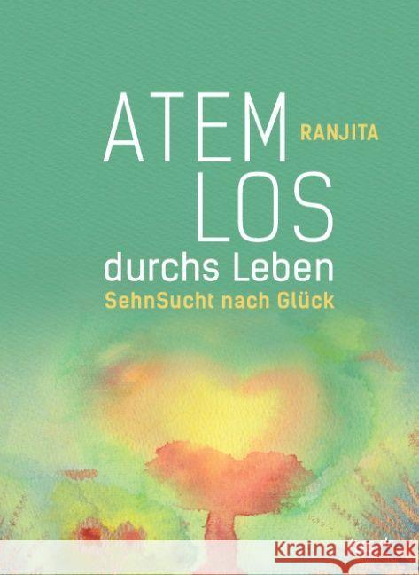 Atemlos durchs Leben: SehnSucht nach Gluck Ranjita Koubenec   9783958027916