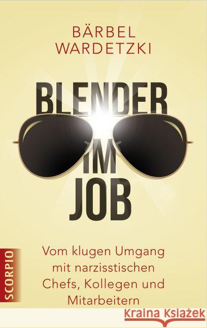 Blender im Job : Vom klugen Umgang mit narzisstischen Chefs, Kollegen und Mitarbeitern Wardetzki, Bärbel 9783958030008 scorpio