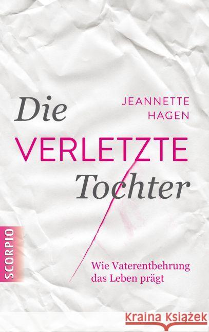 Die verletzte Tochter : Wie Vaterentbehrung das Leben prägt Hagen, Jeannette 9783958030237