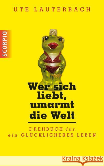 Wer sich liebt, umarmt die Welt : Drehbuch für ein glücklicheres Leben Lauterbach, Ute 9783958030244