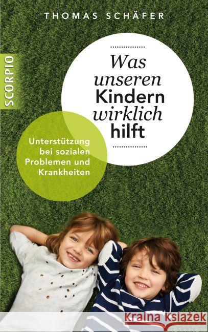 Was unseren Kindern wirklich hilft : Unterstützung bei sozialen Problemen und Krankheiten Schäfer, Thomas 9783958030275 scorpio